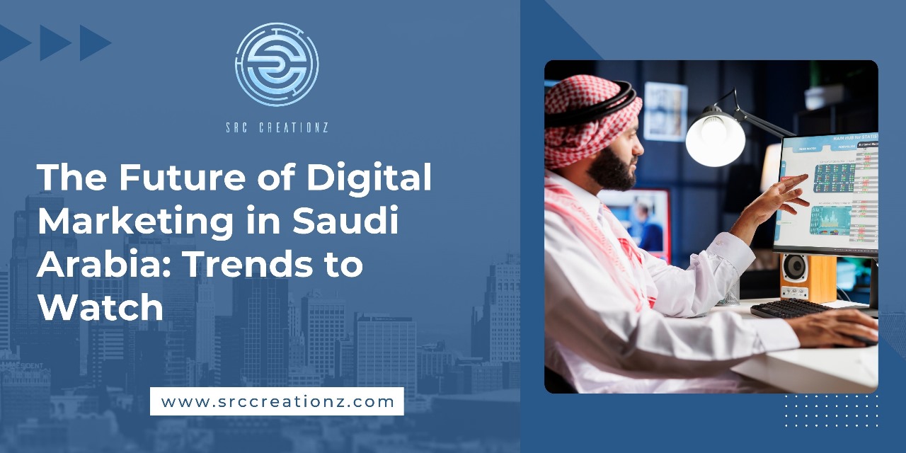The Future of Digital Marketing in Saudi Arabia: Trends to Watch